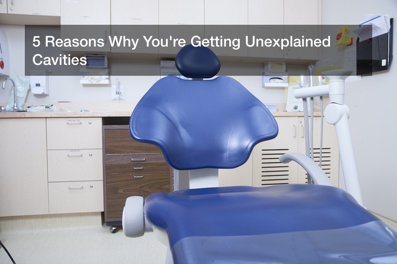 5 Reasons Why You’re Getting Unexplained Cavities