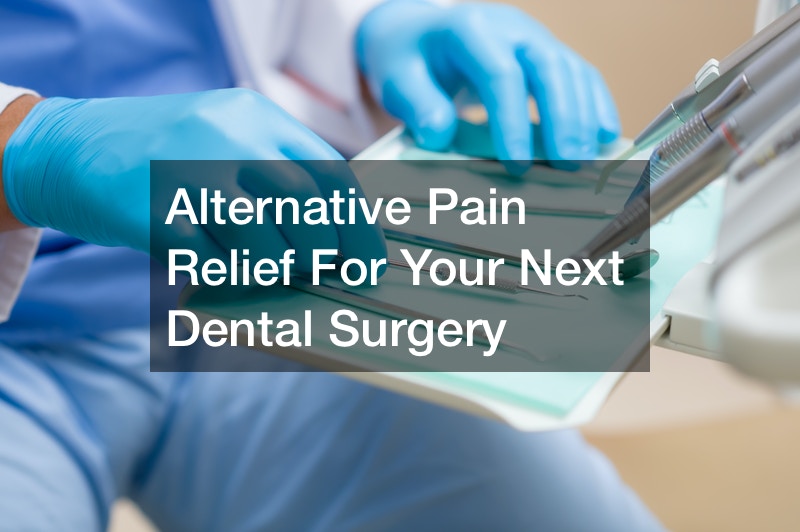 Alternative Pain Relief For Your Next Dental Surgery