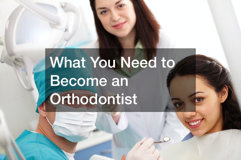 What You Need to Become an Orthodontist