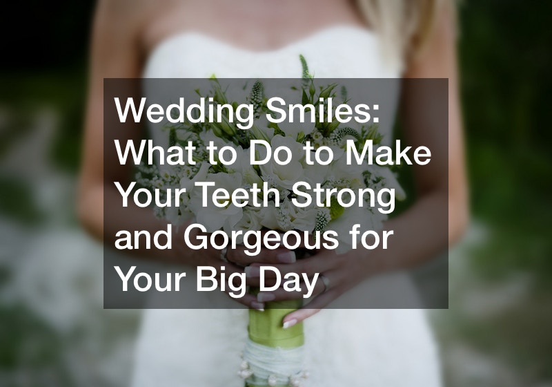 Wedding Smiles: What to Do to Make Your Teeth Strong and Gorgeous for Your Big Day
