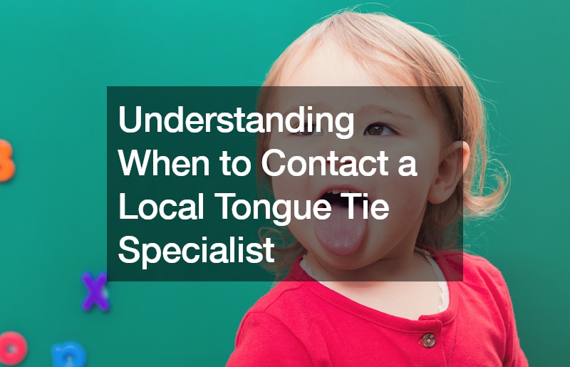 Understanding When to Contact a Local Tongue Tie Specialist