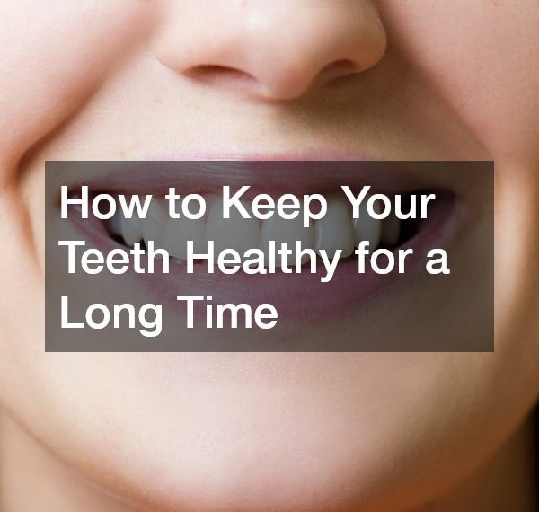 How to Keep Your Teeth Healthy for a Long Time