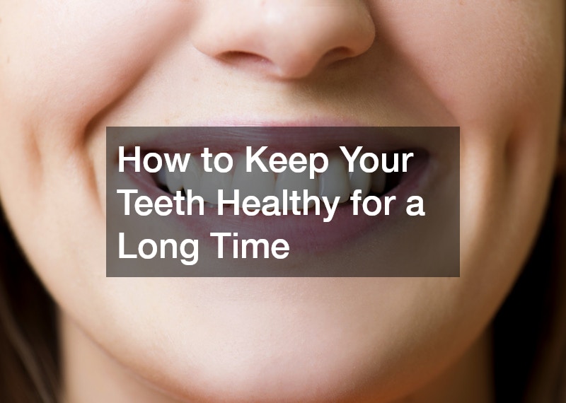 How to Keep Your Teeth Healthy for a Long Time