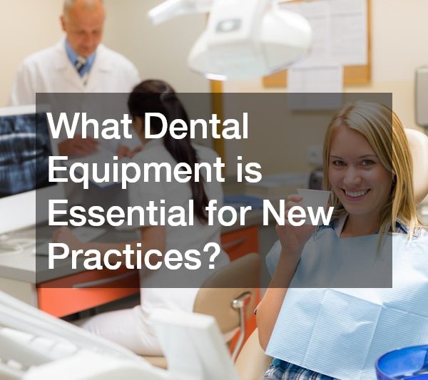 What Dental Equipment is Essential for New Practices?