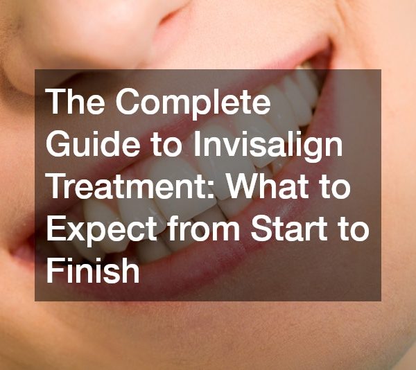 The Complete Guide to Invisalign Treatment What to Expect from Start to Finish