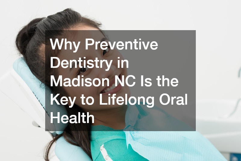 Why Preventive Dentistry in Madison NC Is the Key to Lifelong Oral Health